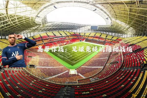 高原作战：足球竞技的隐秘战场