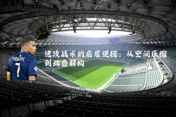 进攻战术的底层逻辑：从空间压缩到动态解构