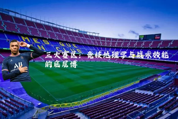 三大赛区：竞技地理学与战术效能的底层博弈
