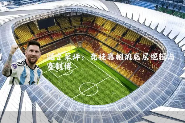 混合草坪:竞技真相的底层逻辑与赛制博弈