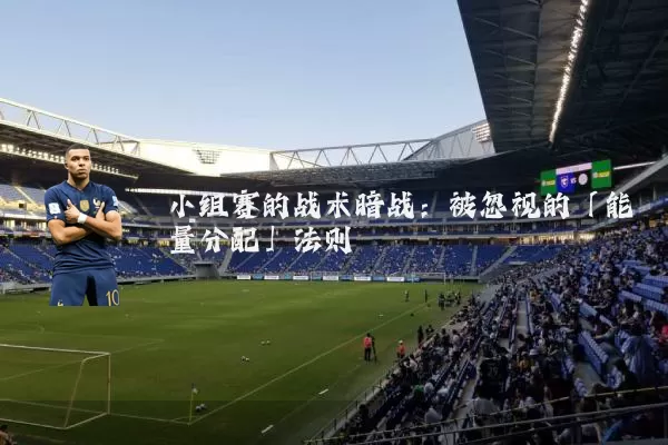 小组赛的战术暗战：被忽视的「能量分配」法则