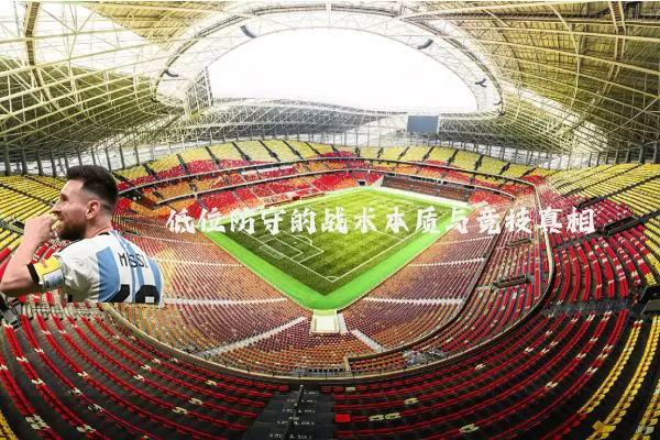 低位防守的战术本质与竞技真相